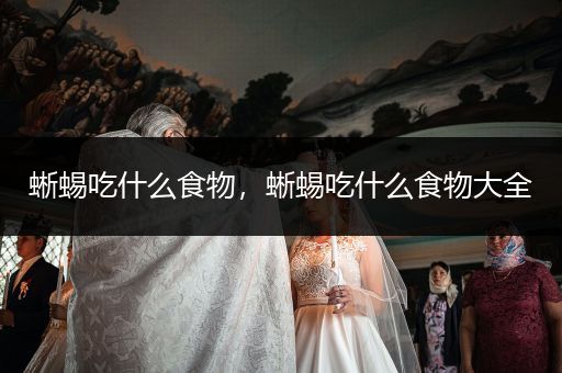 蜥蜴吃什么食物，蜥蜴吃什么食物大全