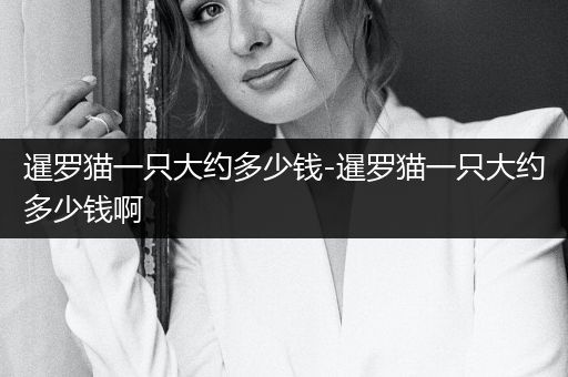 暹羅貓一只大約多少錢(qián)-暹羅貓一只大約多少錢(qián)啊