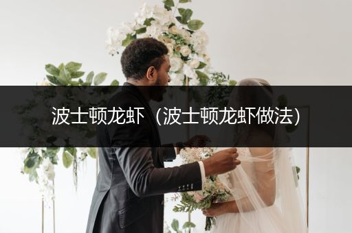 波士頓龍蝦（波士頓龍蝦做法）