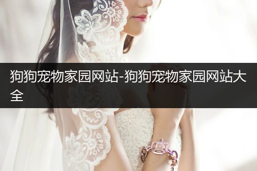 狗狗寵物家園網(wǎng)站-狗狗寵物家園網(wǎng)站大全
