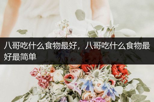 八哥吃什么食物最好，八哥吃什么食物最好最簡單