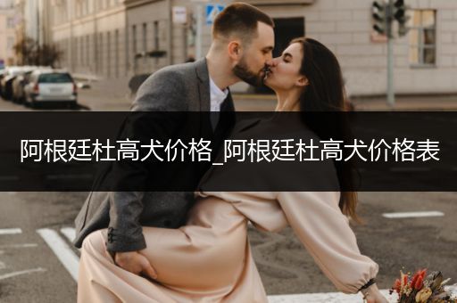 阿根廷杜高犬價格_阿根廷杜高犬價格表