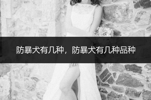 防暴犬有幾種，防暴犬有幾種品種