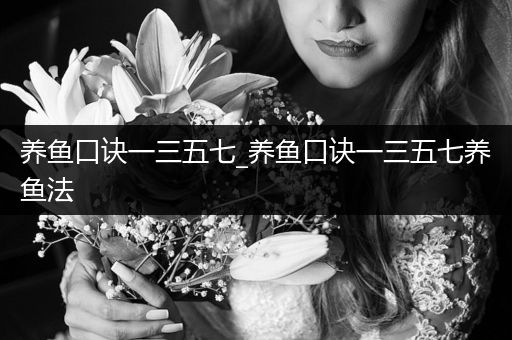 養(yǎng)魚口訣一三五七_(dá)養(yǎng)魚口訣一三五七養(yǎng)魚法
