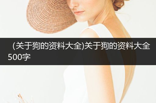 （關(guān)于狗的資料大全)關(guān)于狗的資料大全500字
