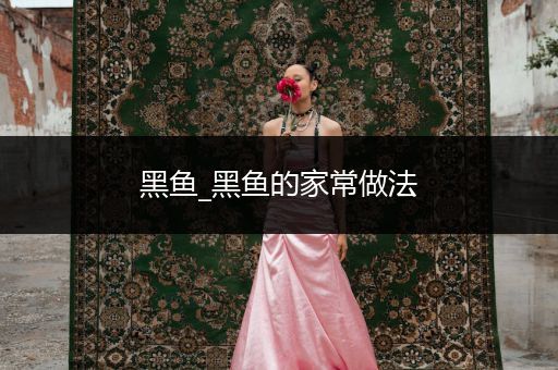 黑魚_黑魚的家常做法