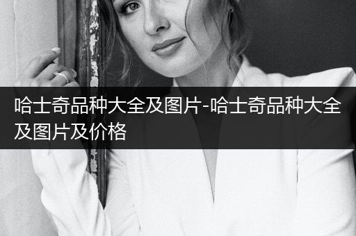 哈士奇品種大全及圖片-哈士奇品種大全及圖片及價格