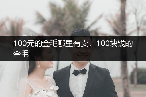 100元的金毛哪里有賣，100塊錢的金毛