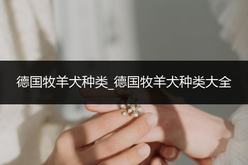 德國牧羊犬種類_德國牧羊犬種類大全