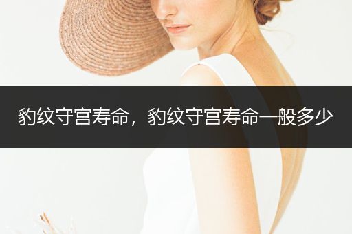 豹紋守宮壽命，豹紋守宮壽命一般多少