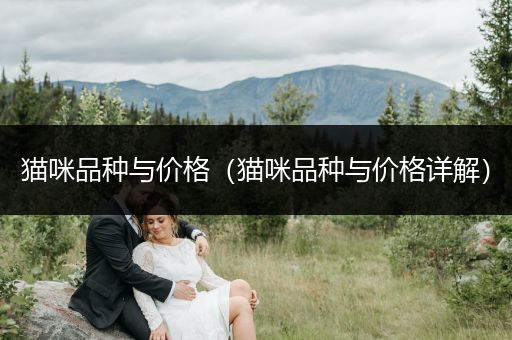 貓咪品種與價格（貓咪品種與價格詳解）