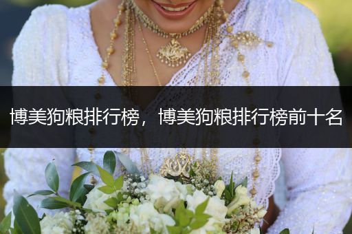 博美狗糧排行榜，博美狗糧排行榜前十名