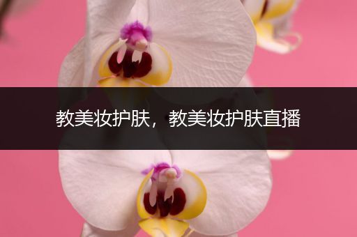 教美妝護(hù)膚，教美妝護(hù)膚直播