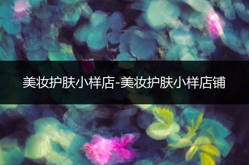 美妝護(hù)膚小樣店-美妝護(hù)膚小樣店鋪