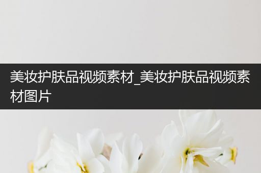 美妝護膚品視頻素材_美妝護膚品視頻素材圖片
