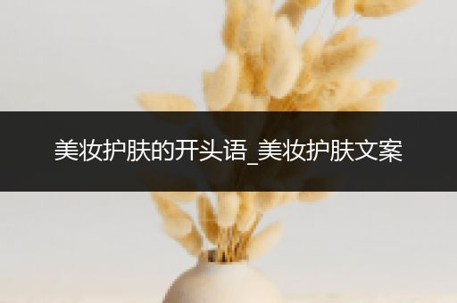 美妝護膚的開頭語_美妝護膚文案