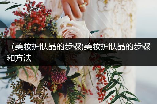 （美妝護膚品的步驟)美妝護膚品的步驟和方法