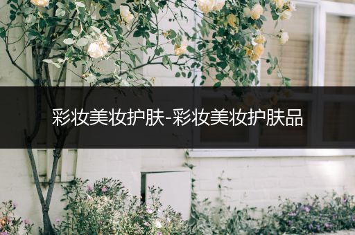 彩妝美妝護(hù)膚-彩妝美妝護(hù)膚品