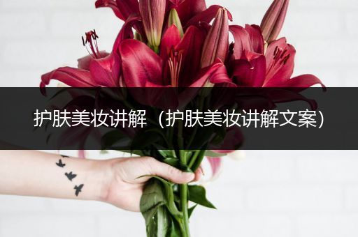 護(hù)膚美妝講解（護(hù)膚美妝講解文案）