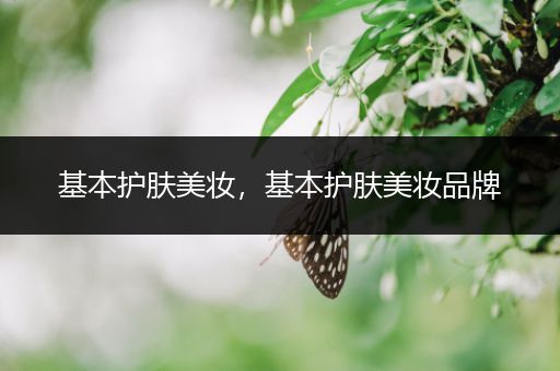 基本護(hù)膚美妝，基本護(hù)膚美妝品牌