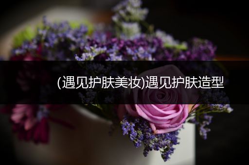 （遇見護膚美妝)遇見護膚造型