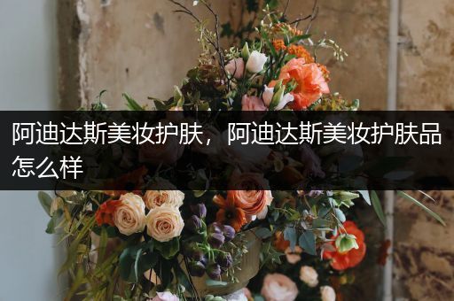 阿迪達(dá)斯美妝護(hù)膚，阿迪達(dá)斯美妝護(hù)膚品怎么樣