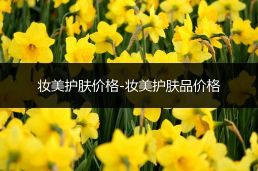 妝美護(hù)膚價(jià)格-妝美護(hù)膚品價(jià)格