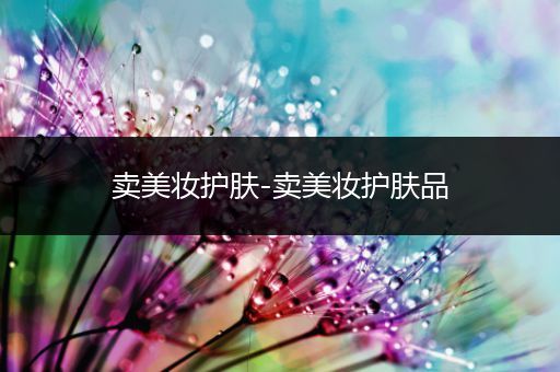 賣美妝護(hù)膚-賣美妝護(hù)膚品