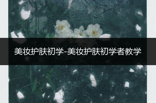 美妝護膚初學-美妝護膚初學者教學