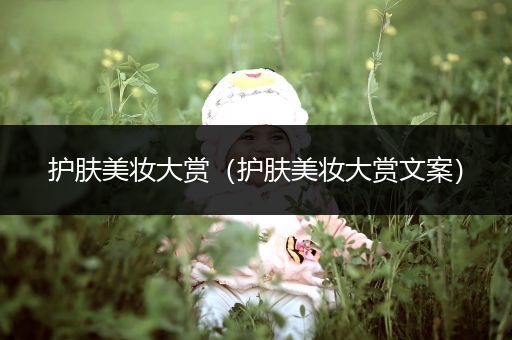 護膚美妝大賞（護膚美妝大賞文案）