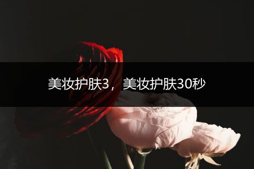 美妝護(hù)膚3，美妝護(hù)膚30秒