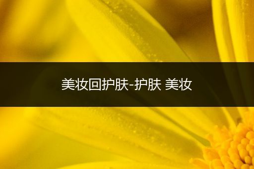美妝回護(hù)膚-護(hù)膚 美妝