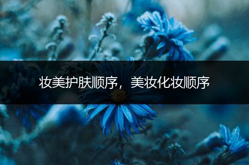妝美護膚順序，美妝化妝順序
