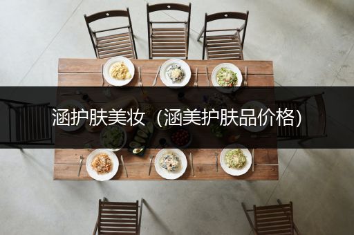 涵護(hù)膚美妝（涵美護(hù)膚品價(jià)格）