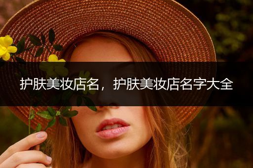 護(hù)膚美妝店名，護(hù)膚美妝店名字大全