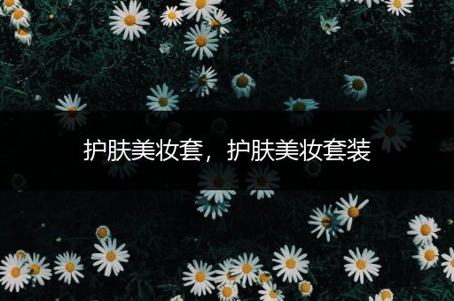 護(hù)膚美妝套，護(hù)膚美妝套裝