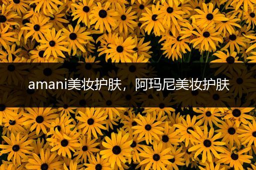 amani美妝護膚，阿瑪尼美妝護膚