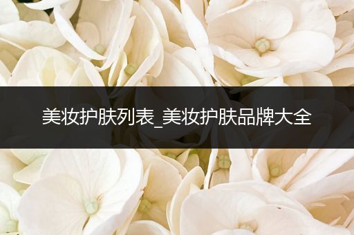 美妝護(hù)膚列表_美妝護(hù)膚品牌大全