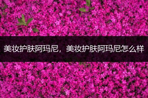 美妝護膚阿瑪尼，美妝護膚阿瑪尼怎么樣