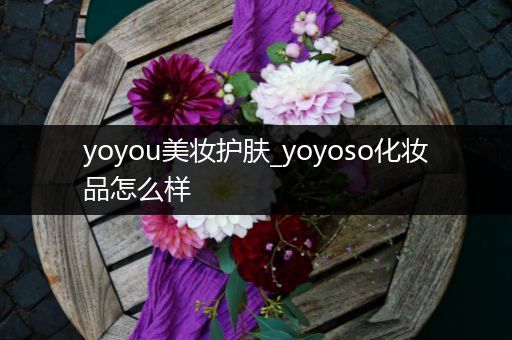 yoyou美妝護膚_yoyoso化妝品怎么樣
