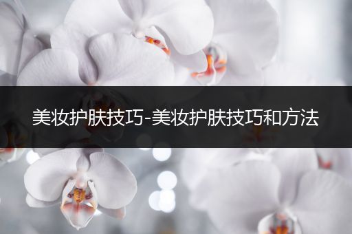 美妝護(hù)膚技巧-美妝護(hù)膚技巧和方法